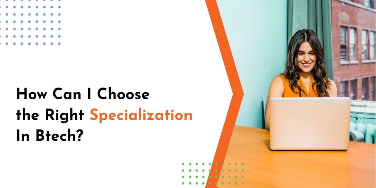 How Can I Choose the Right Specialization In BTech?