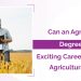 Can an Agricultural Degree Lead to Exciting Careers in The Agricultural Field?