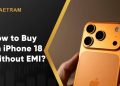 How to Buy an iPhone 18 on EMI Without Affecting Your Budget
