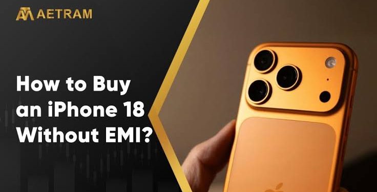 How to Buy an iPhone 18 on EMI Without Affecting Your Budget